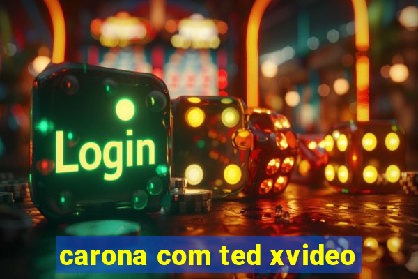 carona com ted xvideo